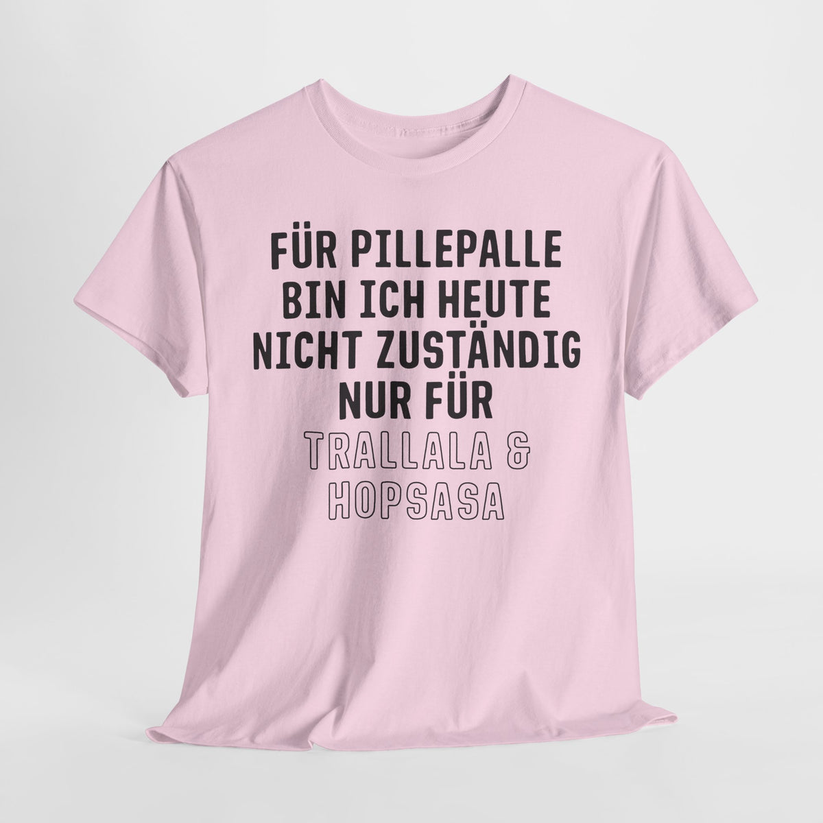 Für Pillepalle bin ich heute nicht zuständig - Nur für Trallala und Hopsasa - Lustiges Unisex T-Shirt