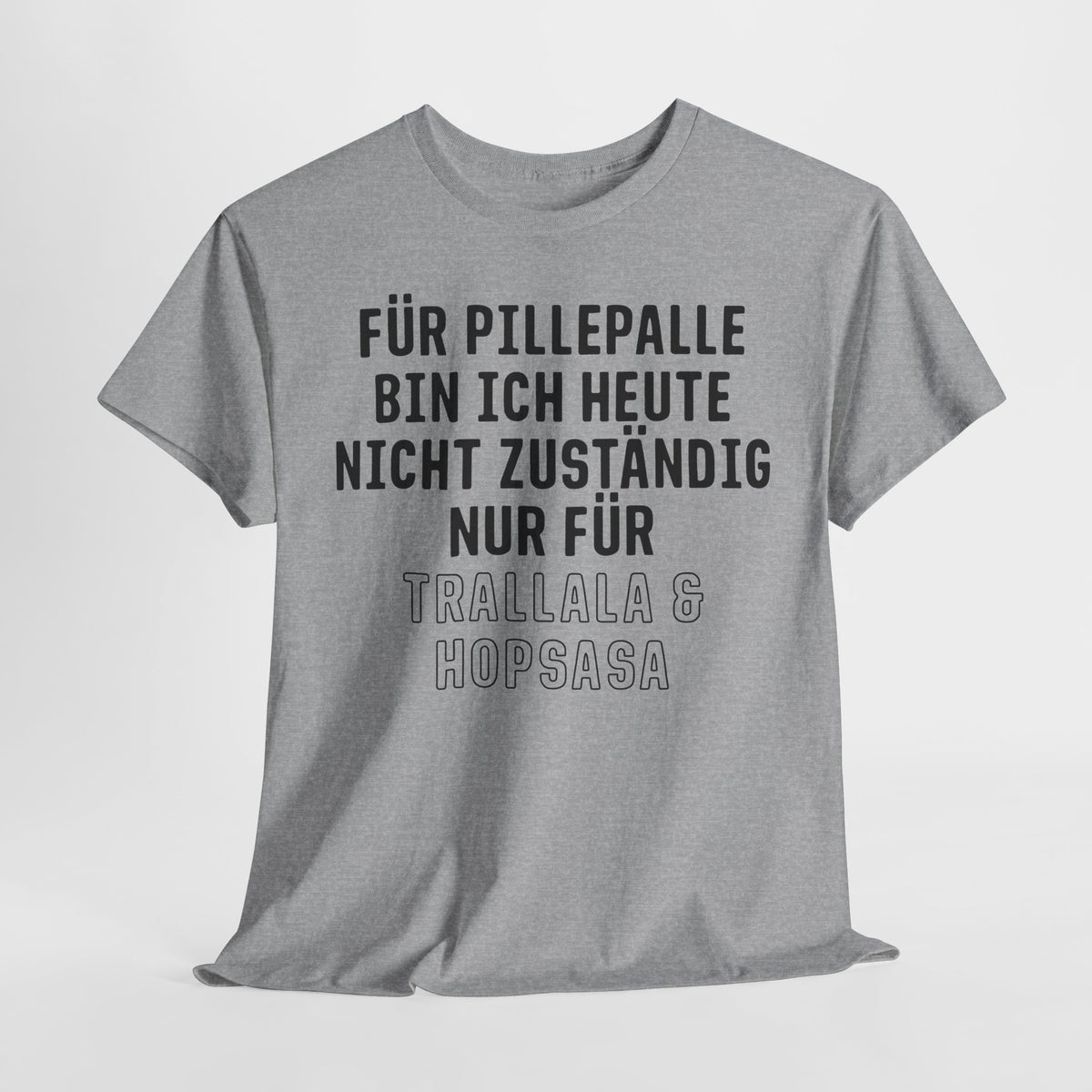 Für Pillepalle bin ich heute nicht zuständig - Nur für Trallala und Hopsasa - Lustiges Unisex T-Shirt