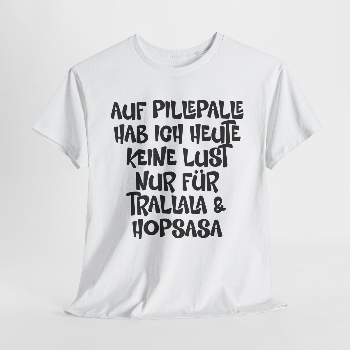 Auf Pillepalle hab ich Heute keine Lust - Nur auf Trallala und Hopsasa - Lustiges T-Shirt