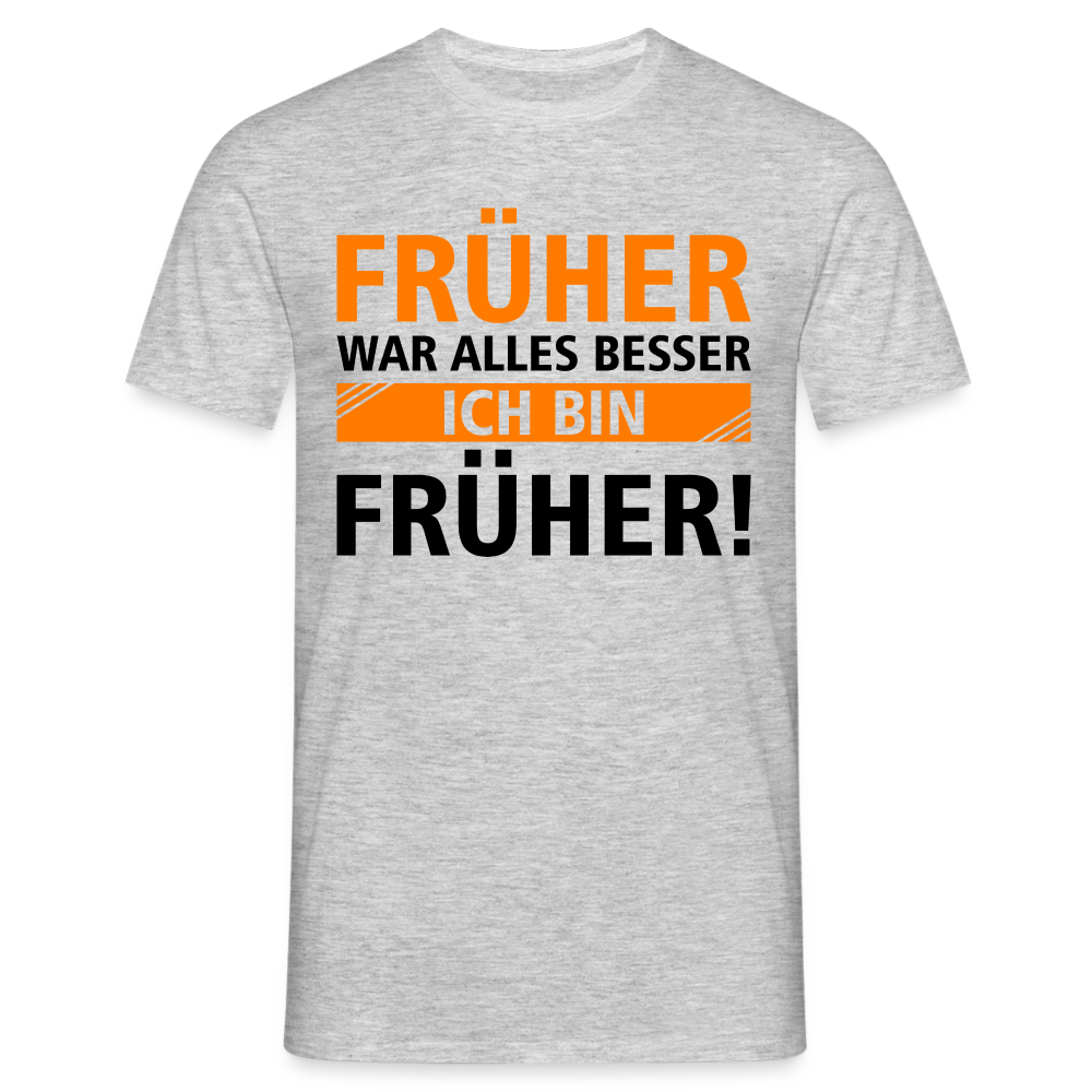 Früher war alles besser - Ich bin von Früher - Lustiges Geschenk Shirt - Grau meliert