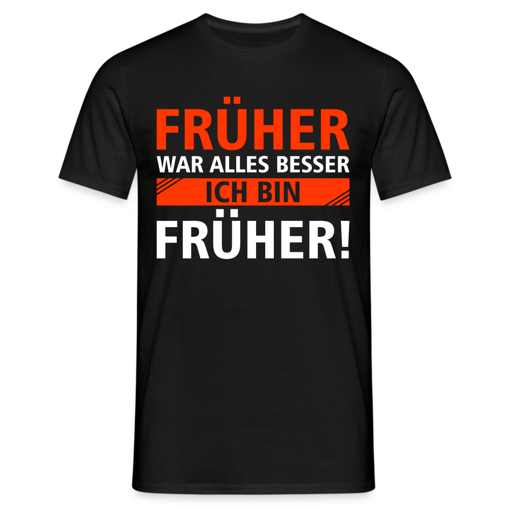 Früher war alles besser - Ich bin von Früher - Lustiges Geschenk Shirt - Schwarz