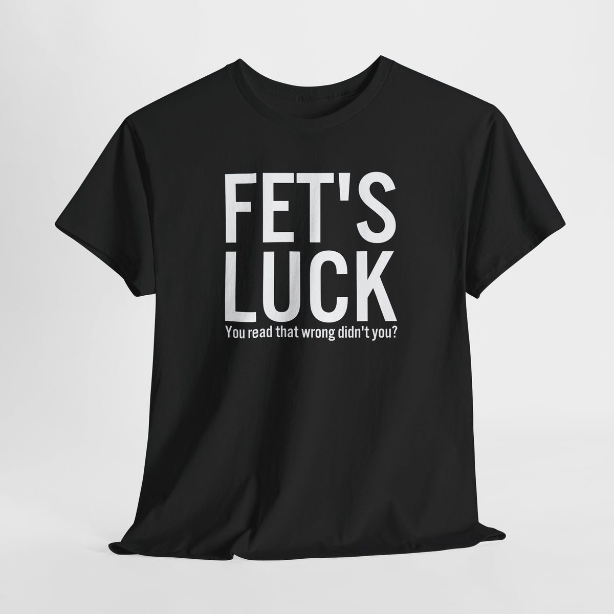 Fets Luck Lustiges T-Shirt
