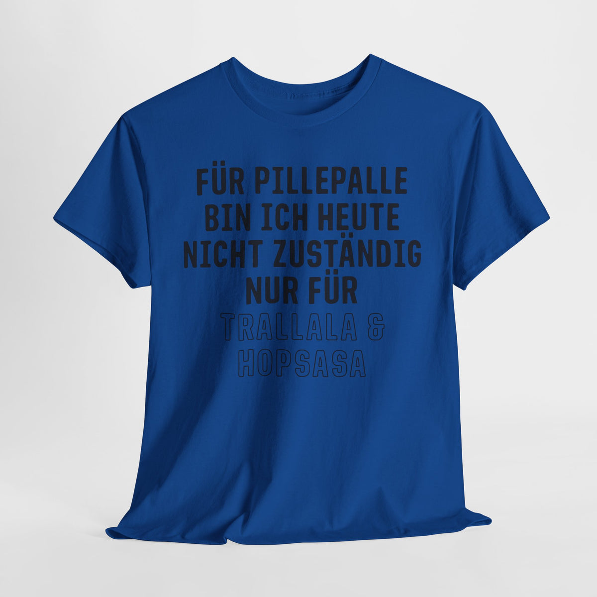 Für Pillepalle bin ich heute nicht zuständig - Nur für Trallala und Hopsasa - Lustiges Unisex T-Shirt