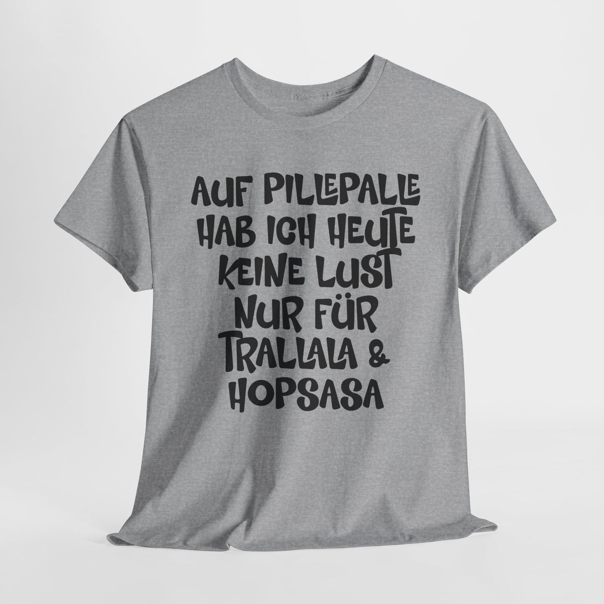 Auf Pillepalle hab ich Heute keine Lust - Nur auf Trallala und Hopsasa - Lustiges T-Shirt