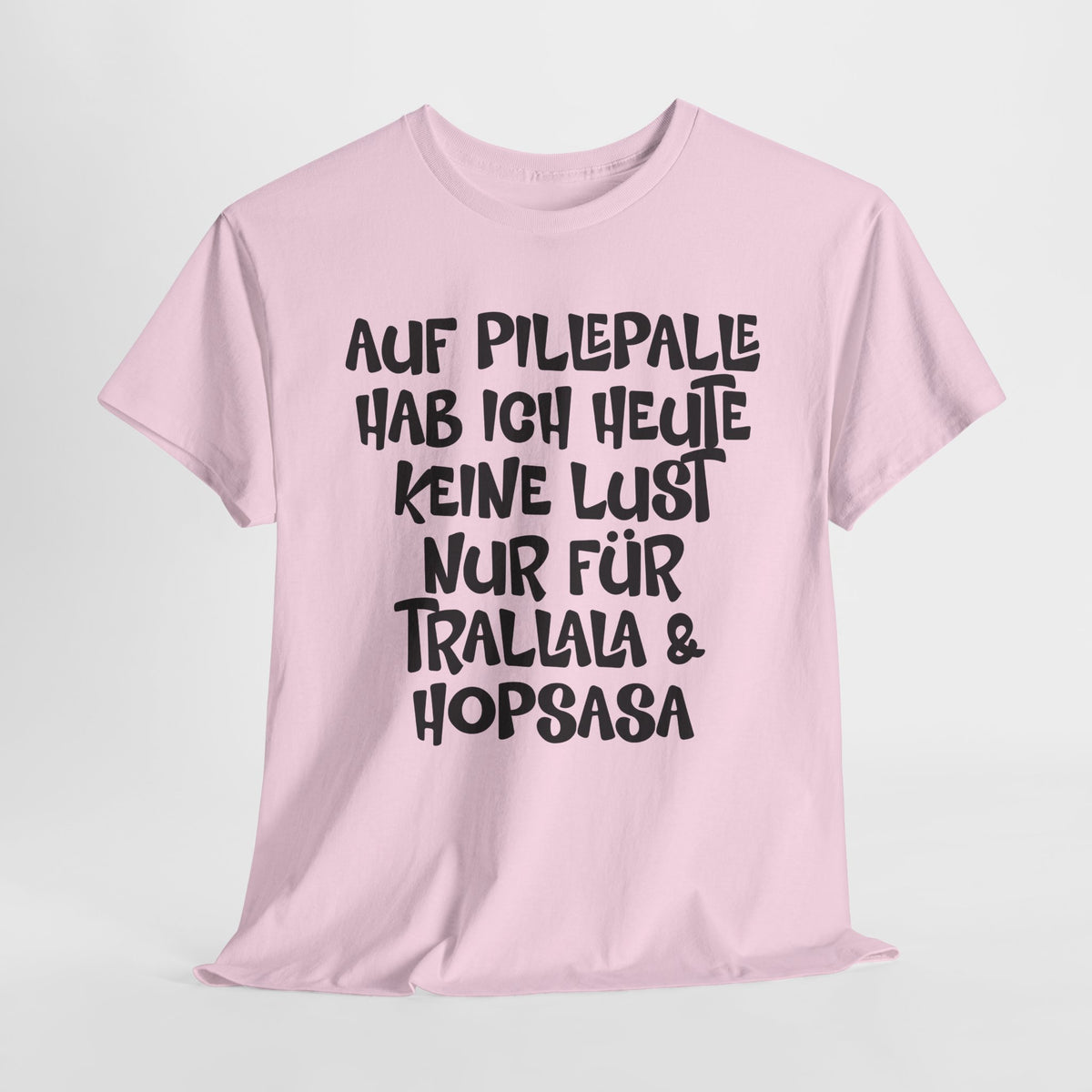 Auf Pillepalle hab ich Heute keine Lust - Nur auf Trallala und Hopsasa - Lustiges T-Shirt