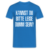 Kannst Du bitte Leide Dumm sein - Lustiges Sarkastisches T-Shirt - Royalblau