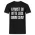 Kannst Du bitte Leide Dumm sein - Lustiges Sarkastisches T-Shirt - Schwarz
