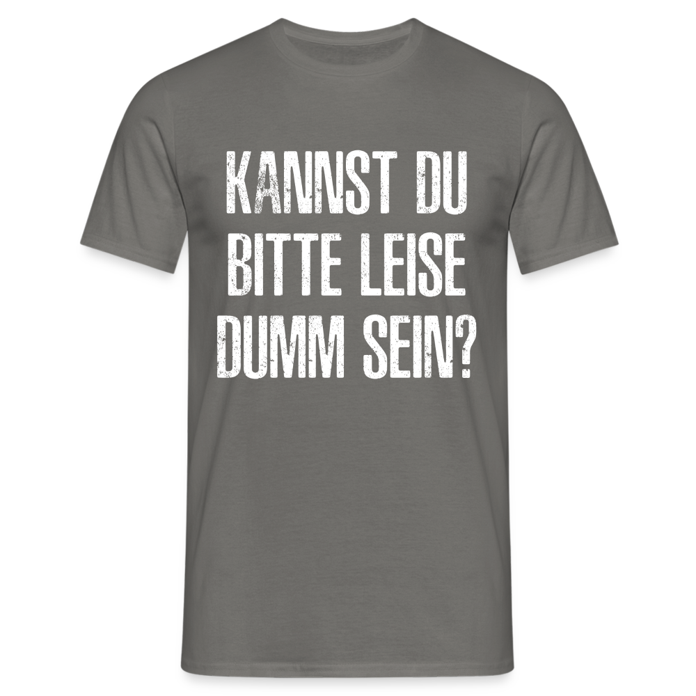 Kannst Du bitte Leide Dumm sein - Lustiges Sarkastisches T-Shirt - Graphit