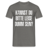 Kannst Du bitte Leide Dumm sein - Lustiges Sarkastisches T-Shirt - Graphit