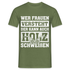 Wer Frauen versteht - der kann auch Holz schweißen - Lustiges T-Shirt - Militärgrün