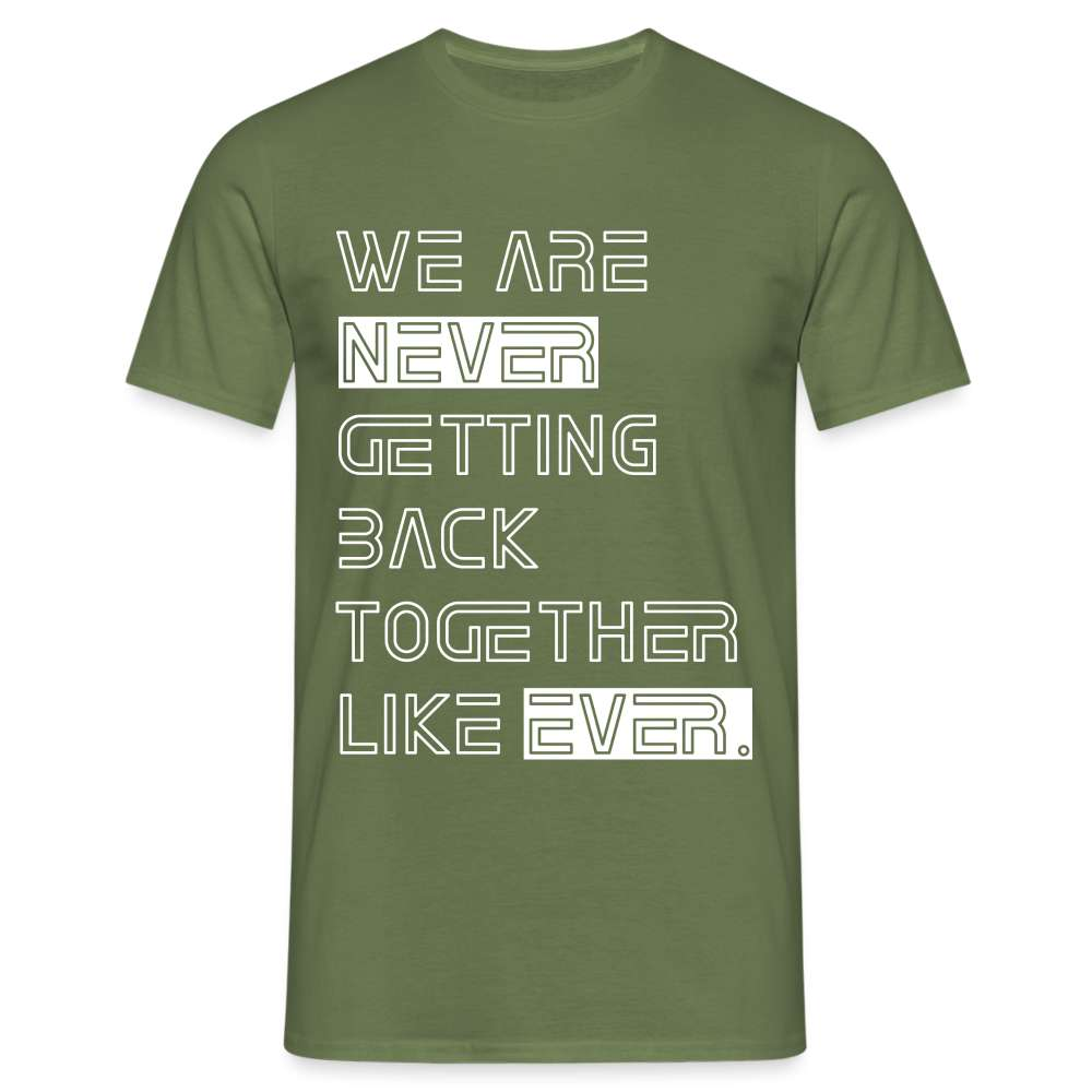 We Are Never Getting Back Together Like Ever T-Shirt - Militärgrün