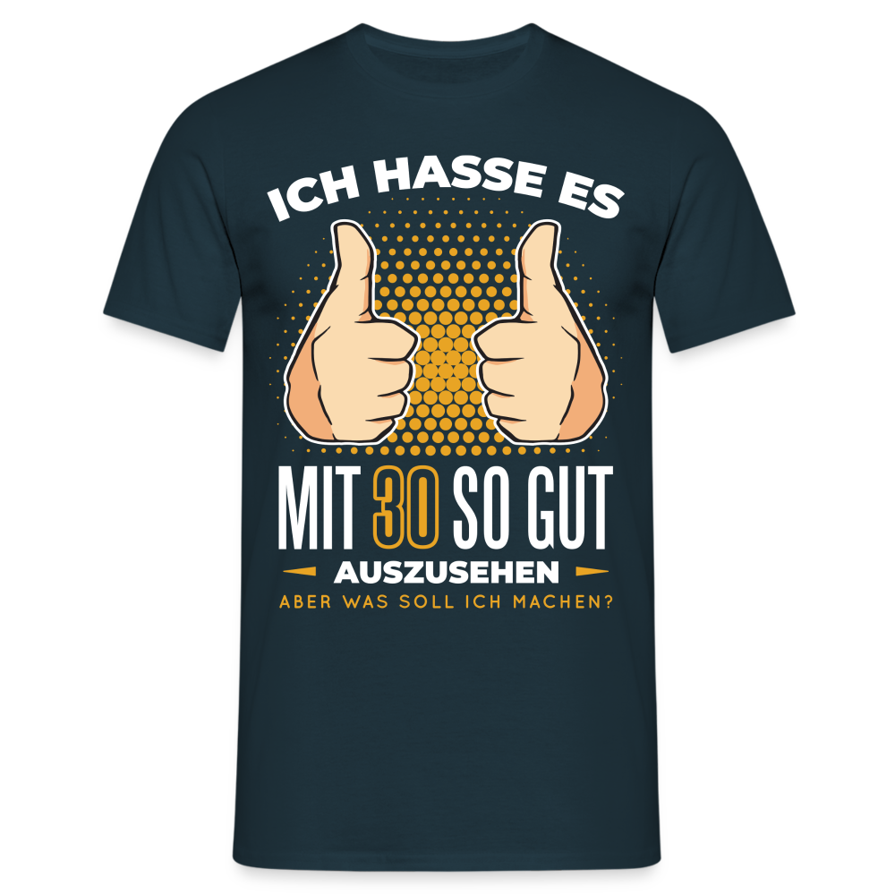 30. Geburtstag - Ich hasse es mit 30 so gut auszusehen - Geschenk T-Shirt - Navy
