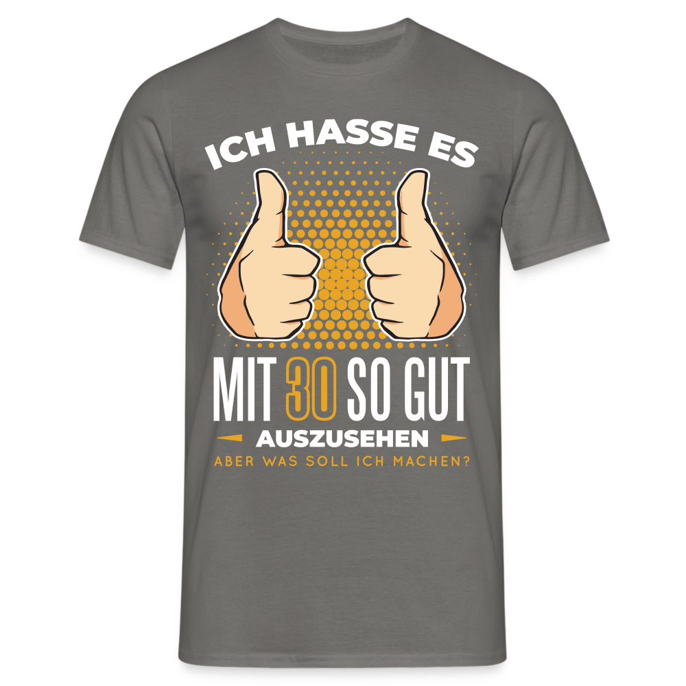 30. Geburtstag - Ich hasse es mit 30 so gut auszusehen - Geschenk T-Shirt - Graphit