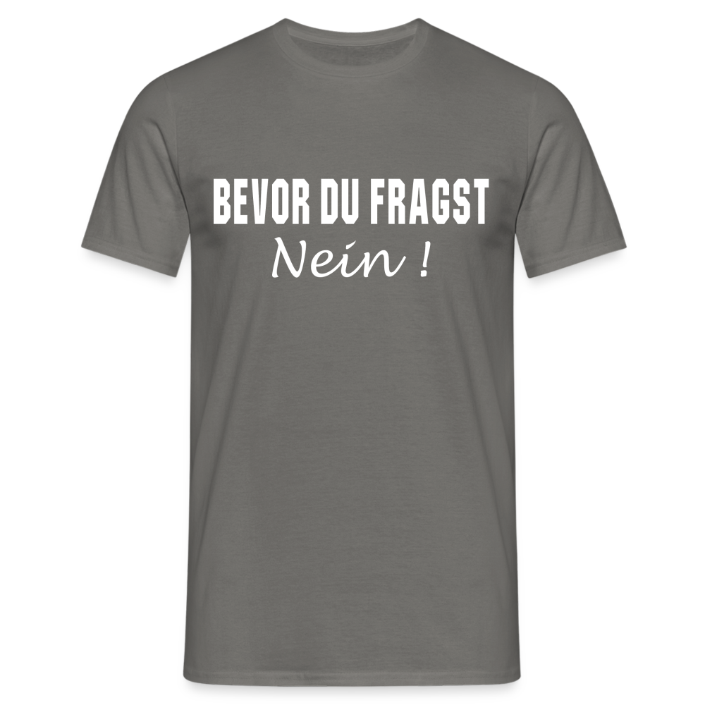 Bevor Du Fragst NEIN Lustiges Sarkasmus T-Shirt - Graphit