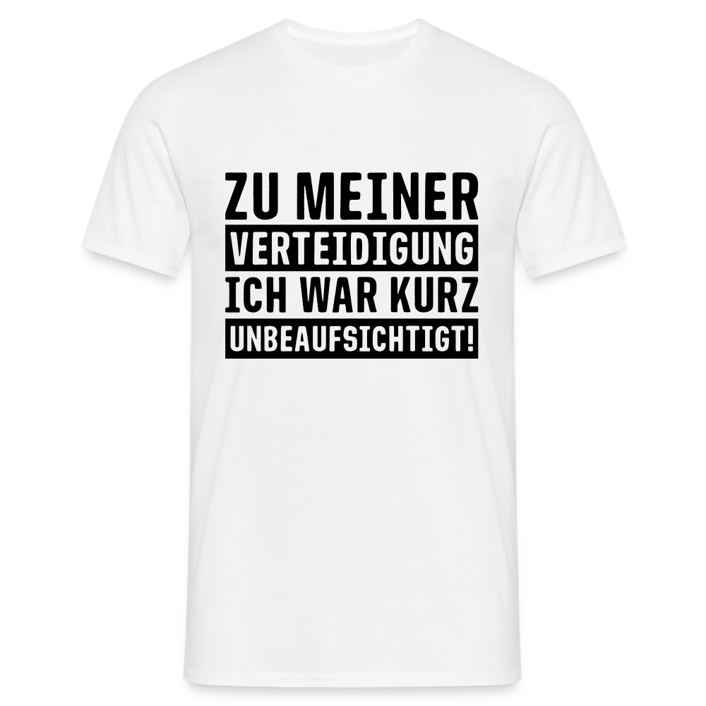 Lustiger Spruch zu meiner Verteidigung - ich war ohne Aufsicht T-Shirt - weiß