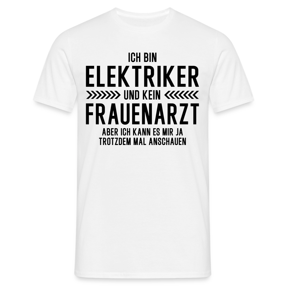 Elektriker T-Shirt Bin Elektriker und kein Frauenarzt Lustiges Witziges Shirt - weiß