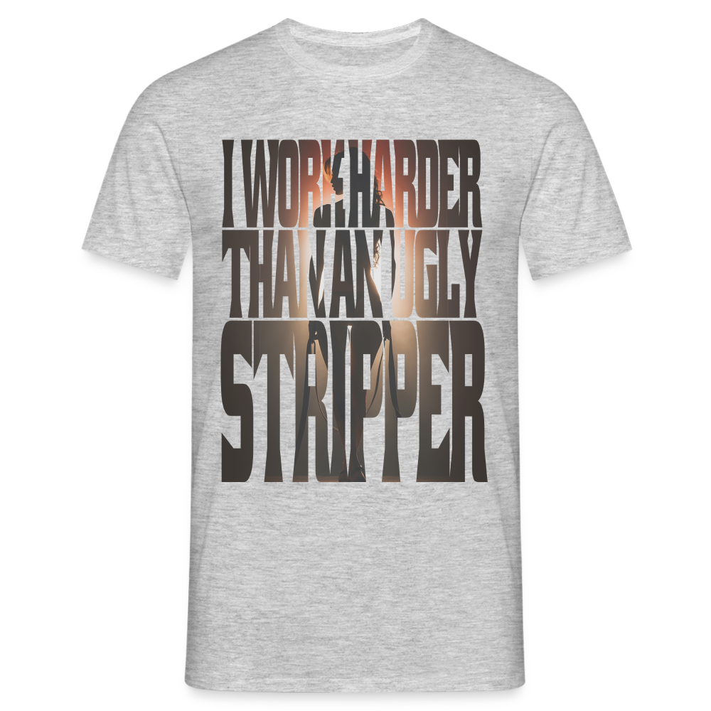 Arbeite härter als eine hässliche Stripperin - Sarkasmus - Witziges T-Shirt - Grau meliert