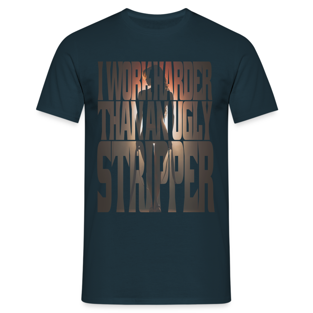 Arbeite härter als eine hässliche Stripperin - Sarkasmus - Witziges T-Shirt - Navy