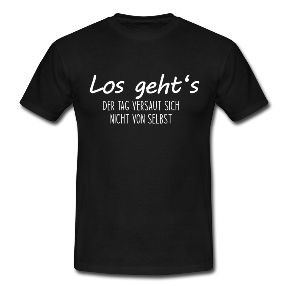 Los gehts - der Tag versaut sich nicht von selbst Lustiges T-Shirt - Schwarz