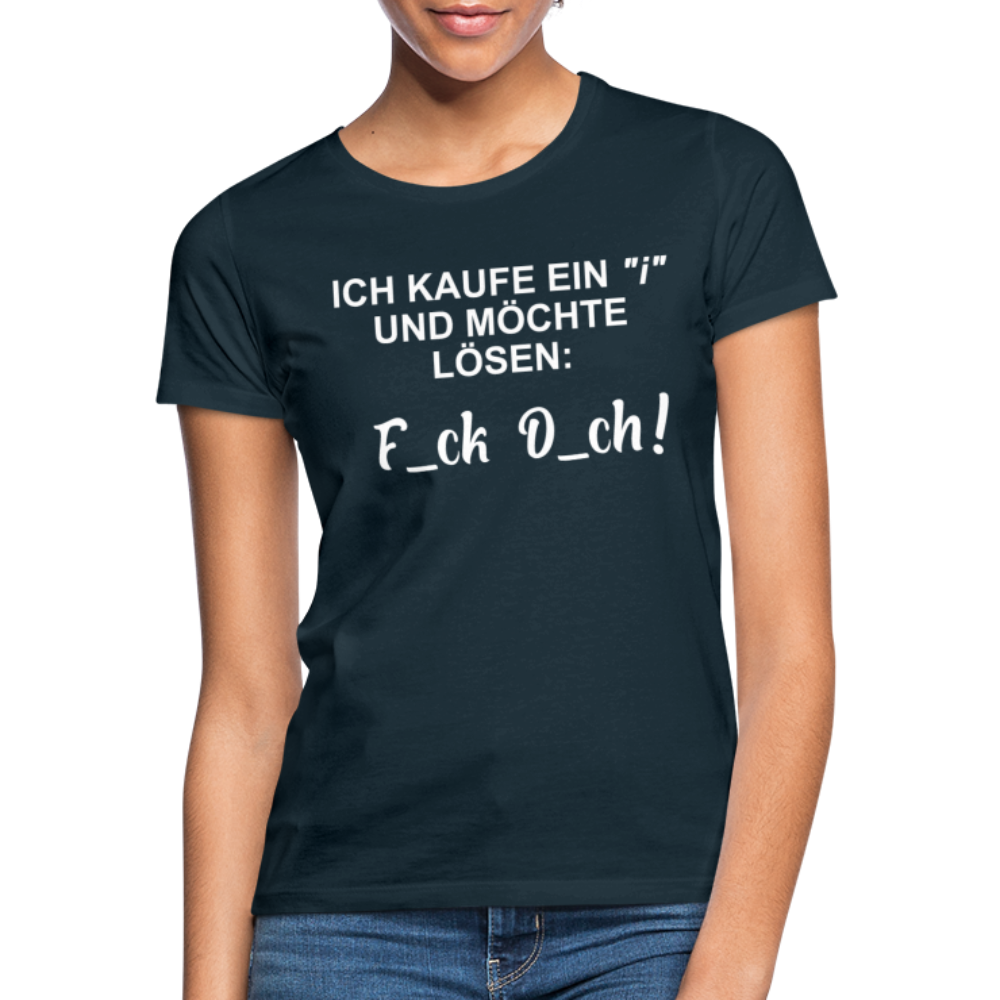 Ich kaufe ein "i" und möchte lösen F_ck D_ch - Lustiges Frauen T-Shirt - Navy