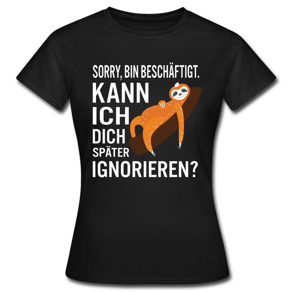 Faultier bin beschäftigt kann ich dich später ignorieren lustiges Frauen T-Shirt - Schwarz