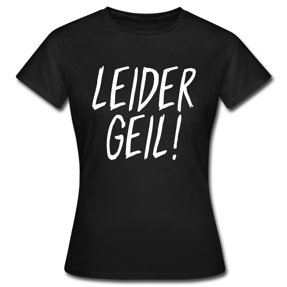 Leider Geil Lustiges Frauen T-Shirt - Schwarz