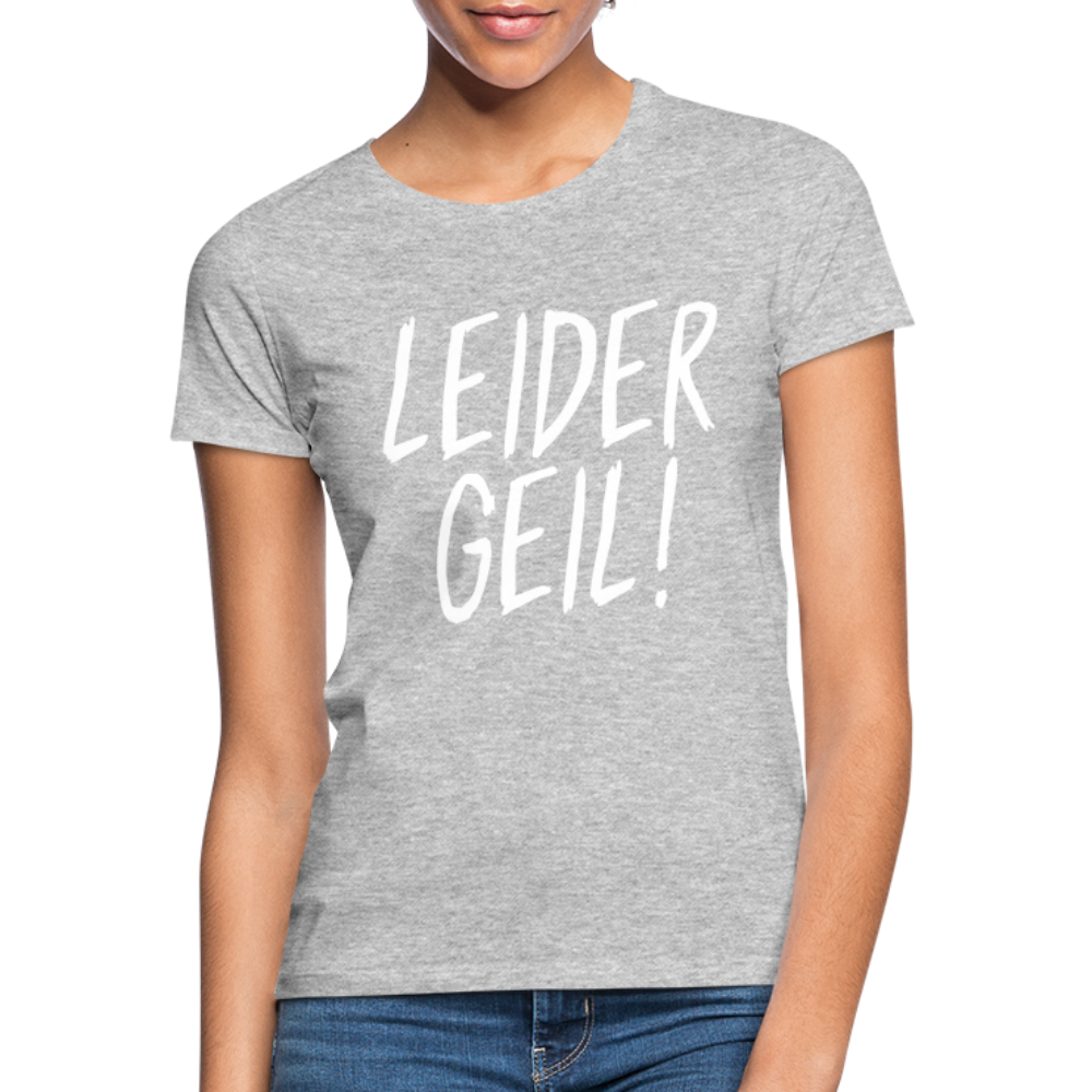 Leider Geil Lustiges Frauen T-Shirt - Grau meliert