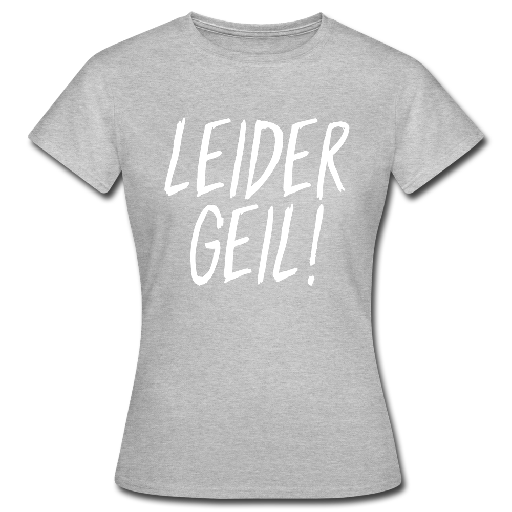 Leider Geil Lustiges Frauen T-Shirt - Grau meliert