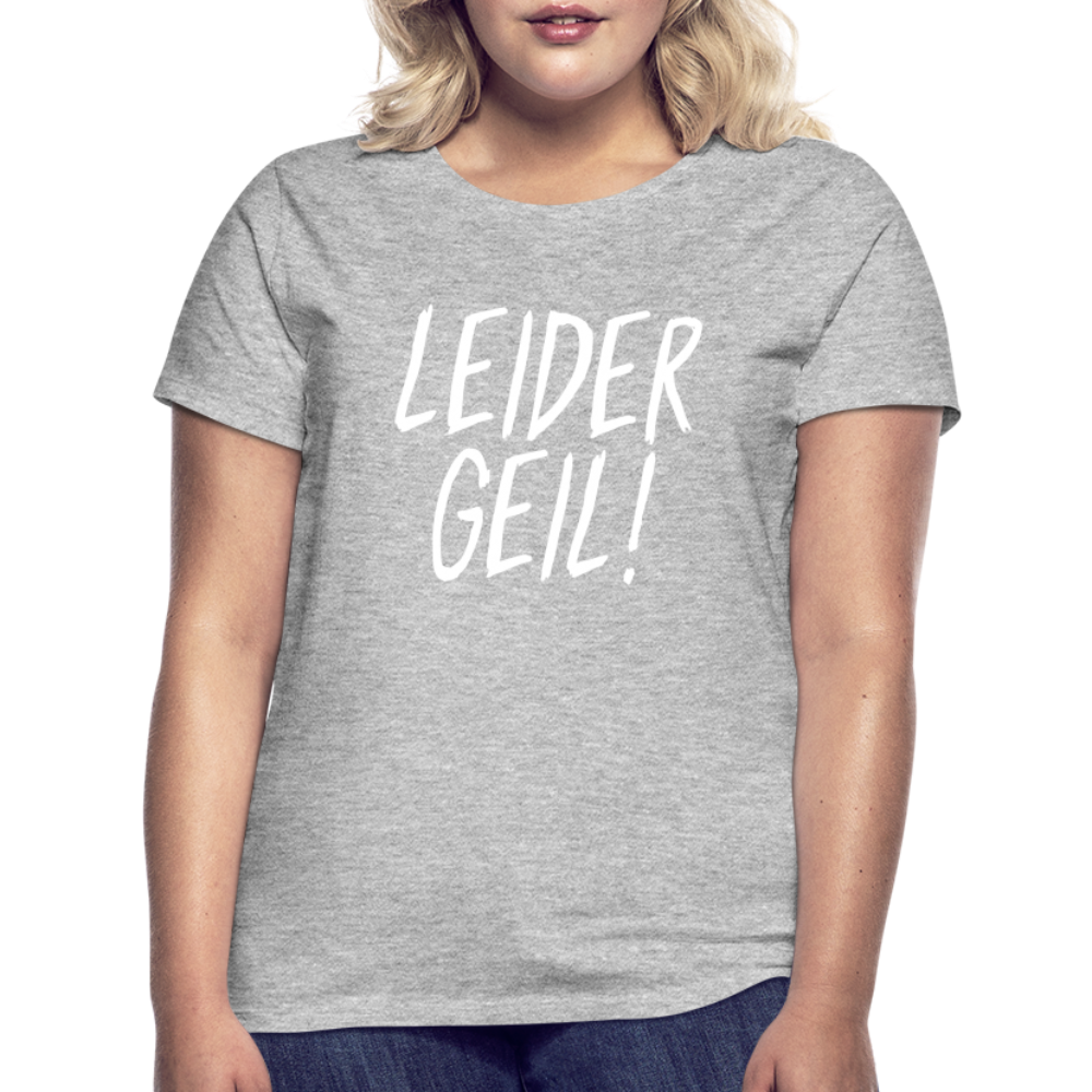 Leider Geil Lustiges Frauen T-Shirt - Grau meliert