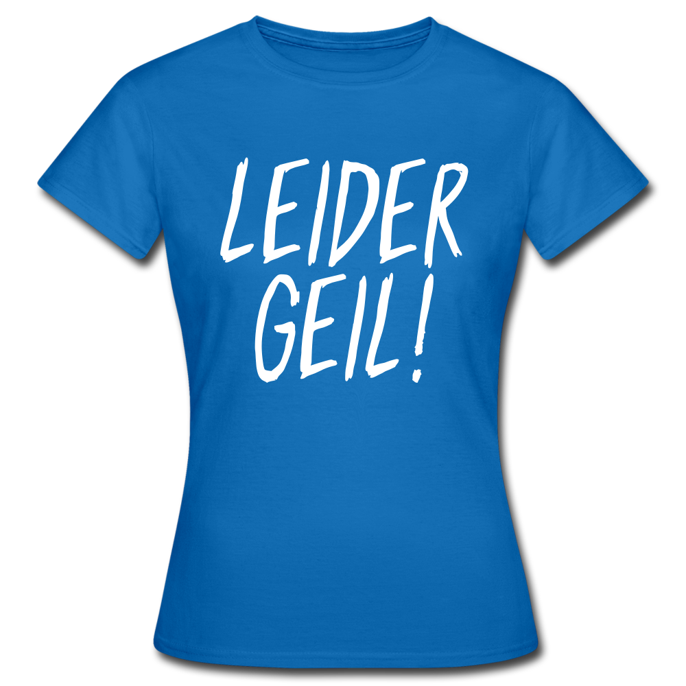 Leider Geil Lustiges Frauen T-Shirt - Royalblau