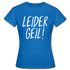Leider Geil Lustiges Frauen T-Shirt - Royalblau