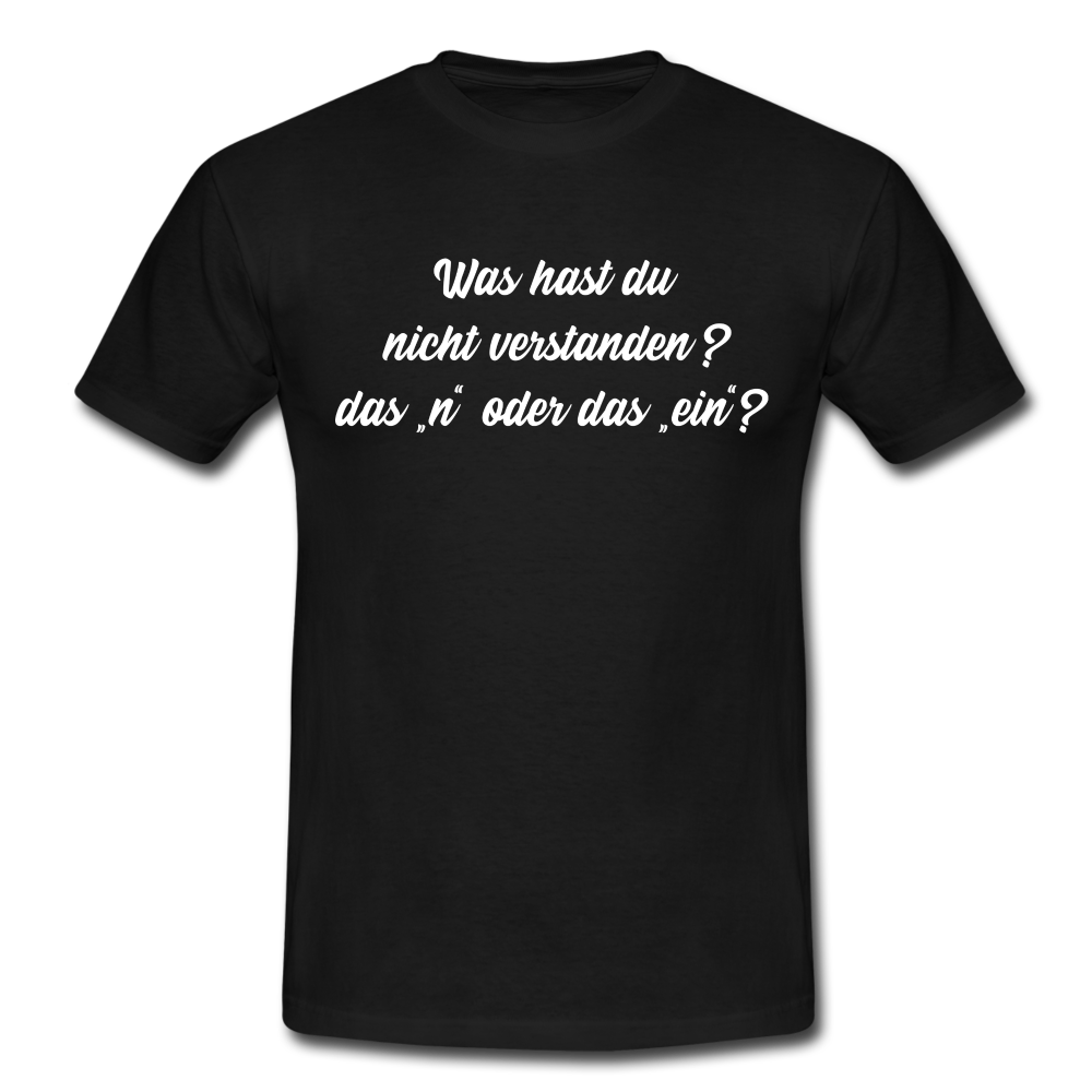 NEIN Was hast du nicht verstanden das n oder das ein Lustiges T-Shirt - Schwarz
