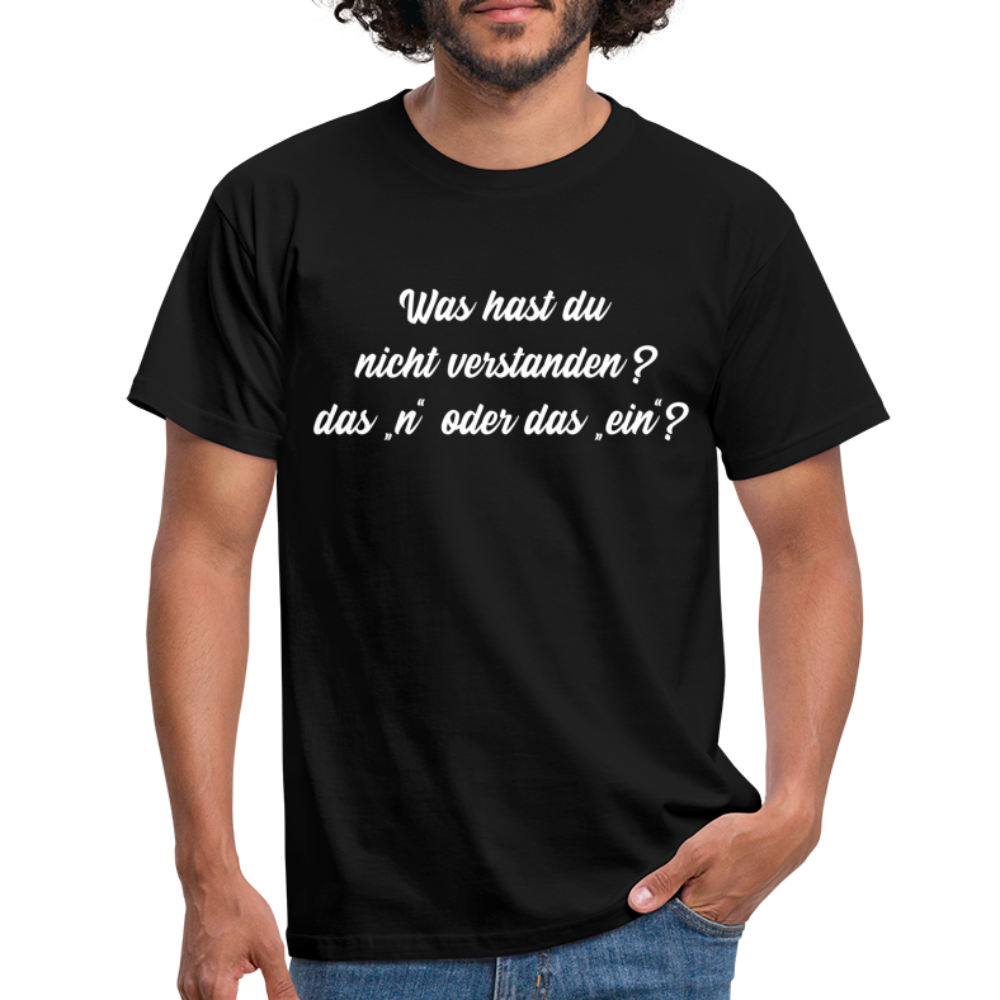 NEIN Was hast du nicht verstanden das n oder das ein Lustiges T-Shirt - Schwarz