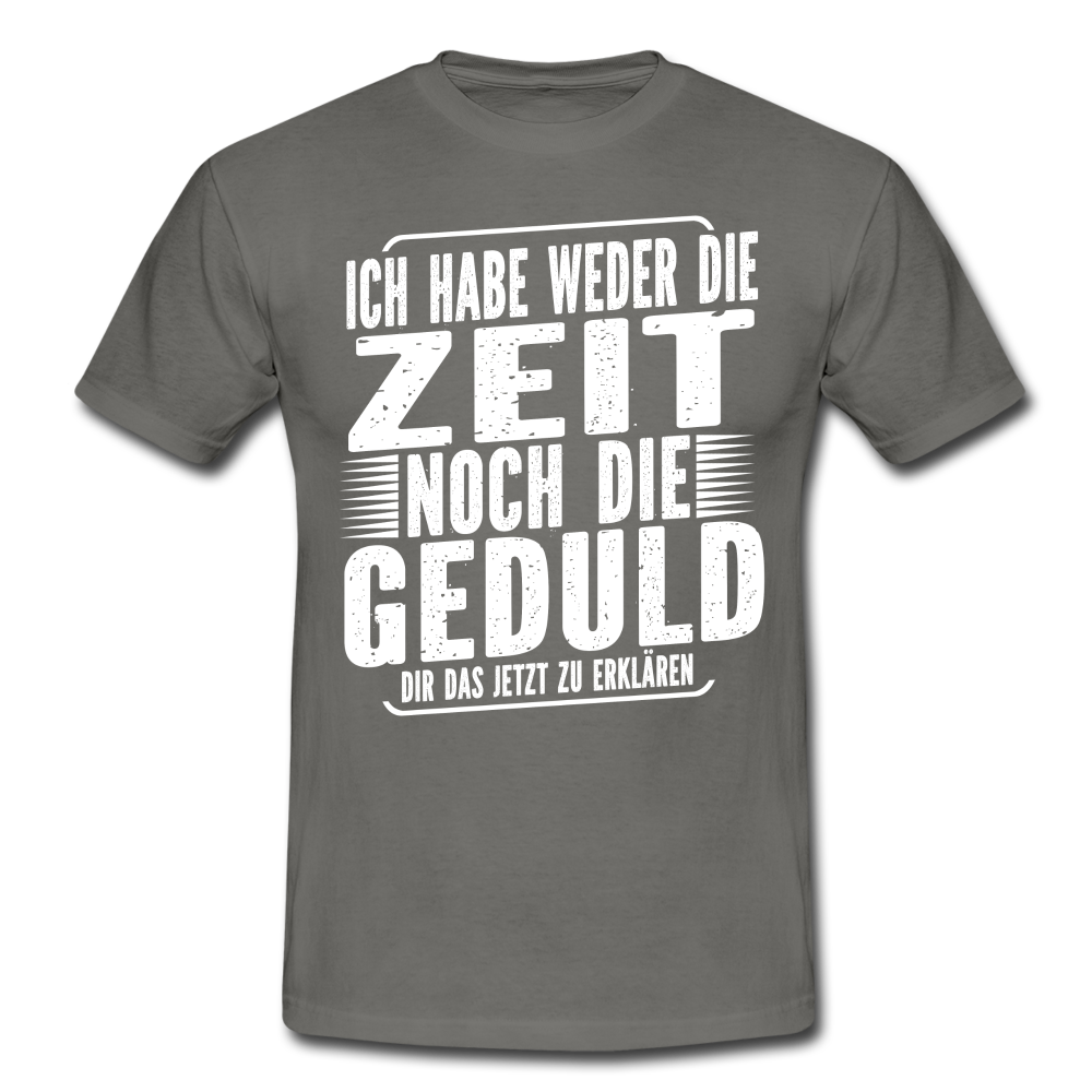 Hab weder die Zeit noch die Geduld dir das zu erklären Lustiges T-Shirt - Graphit