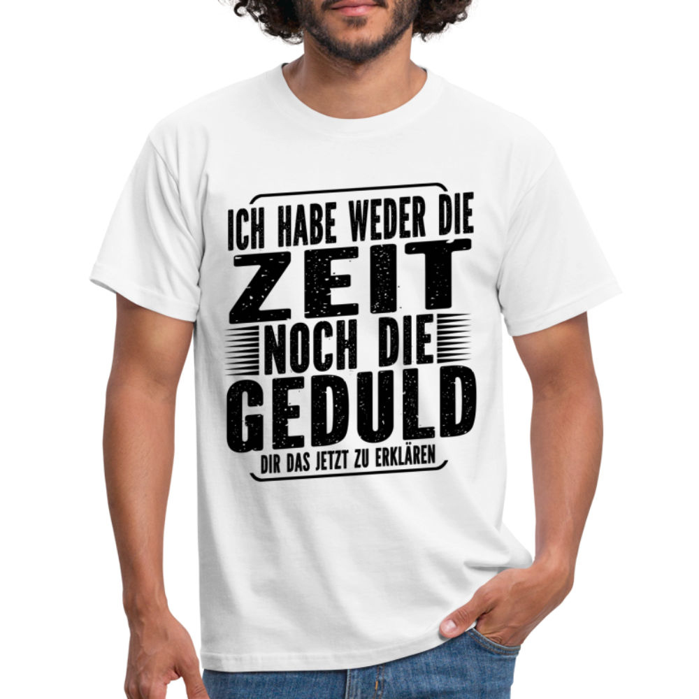 Hab weder die Zeit noch die Geduld dir das zu erklären Lustiges T-Shirt - Weiß