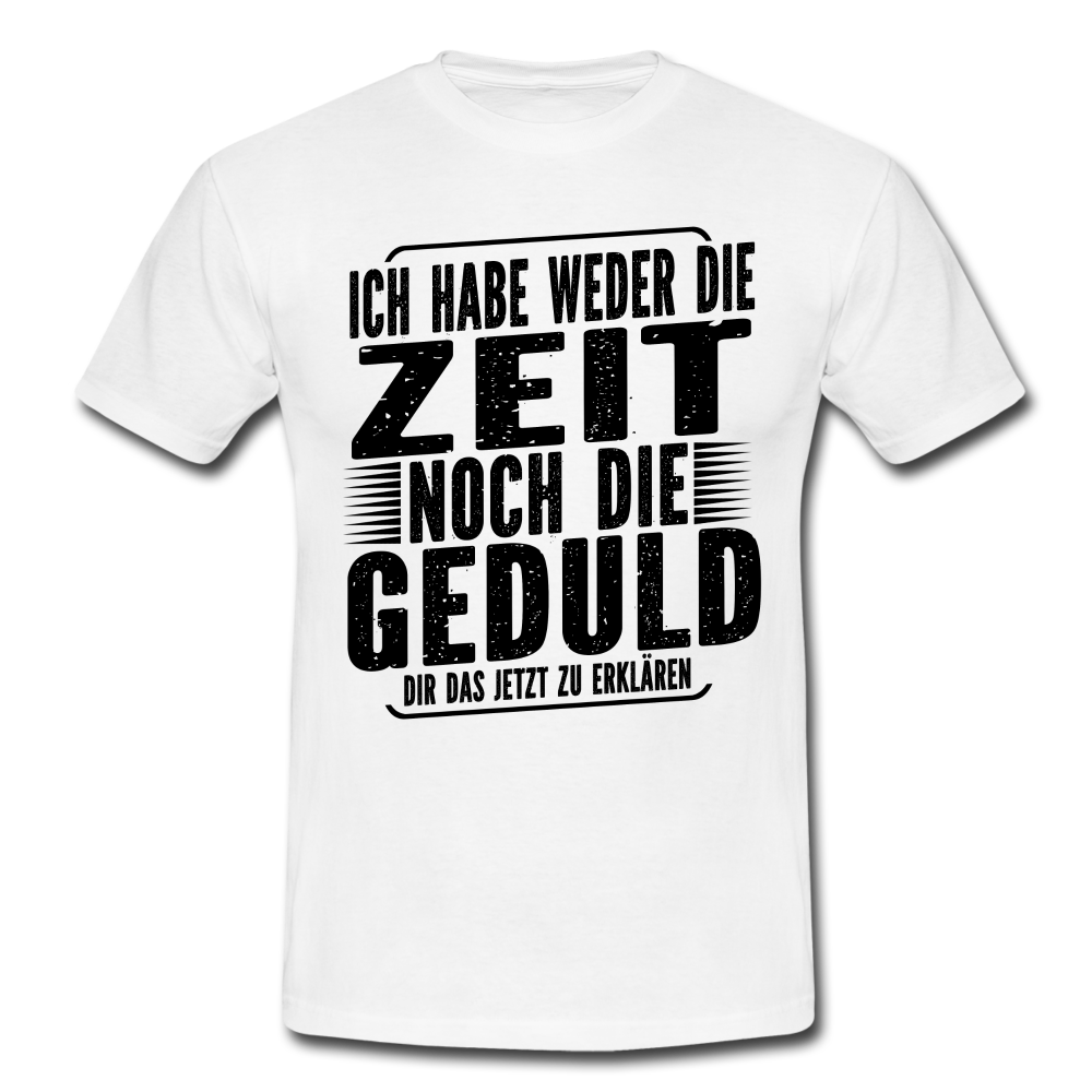 Hab weder die Zeit noch die Geduld dir das zu erklären Lustiges T-Shirt - Weiß