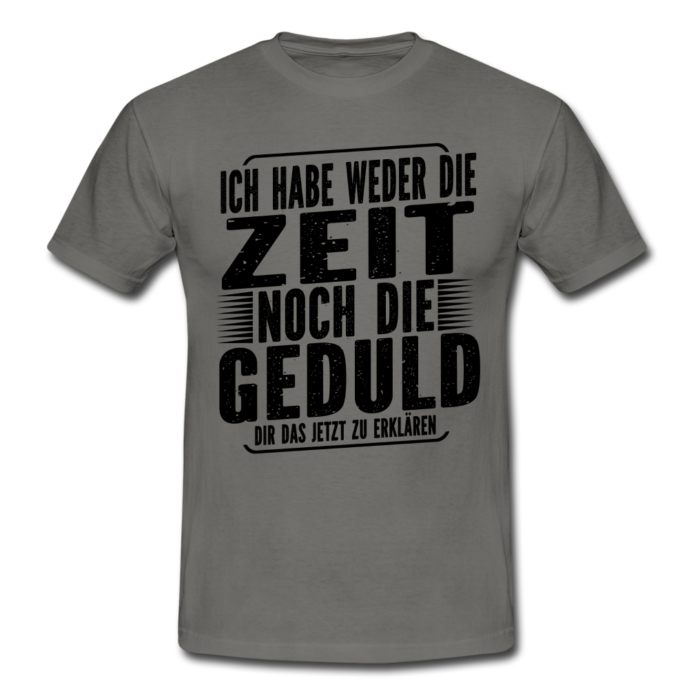 Hab weder die Zeit noch die Geduld dir das zu erklären Lustiges T-Shirt - Graphit