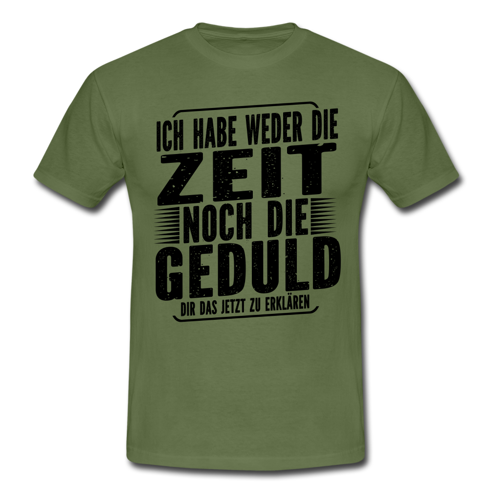 Hab weder die Zeit noch die Geduld dir das zu erklären Lustiges T-Shirt - Militärgrün