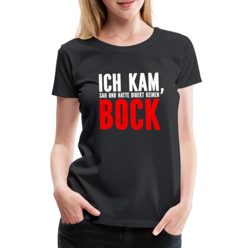 Ich kam sah und hatte direkt keinen Bock Lustiges Frauen Premium T-Shirt - Schwarz