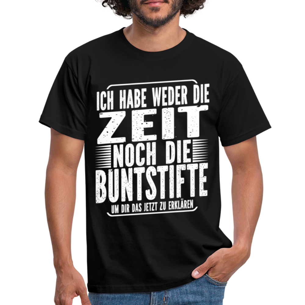 Hab nicht die Zeit und die Buntstifte um dir das zu erklären T-Shirt - Schwarz