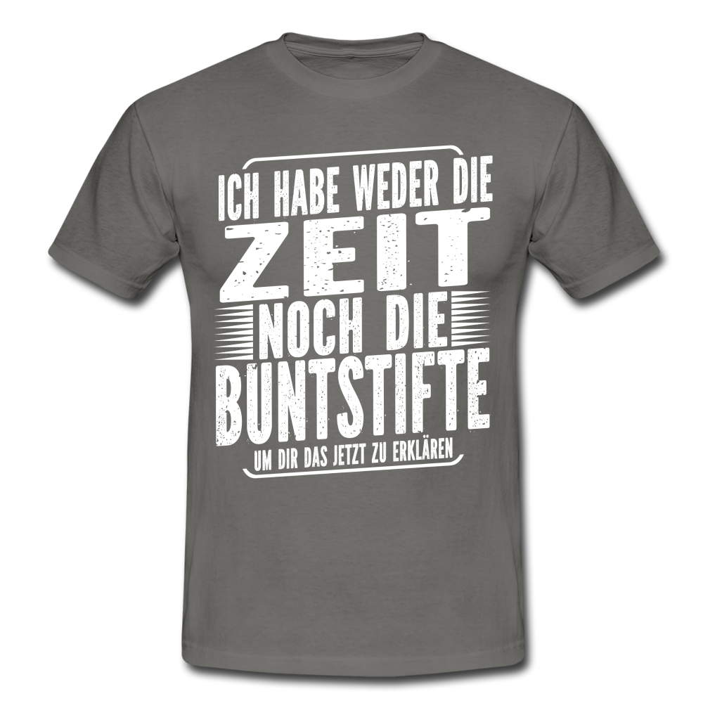 Hab nicht die Zeit und die Buntstifte um dir das zu erklären T-Shirt - Graphit