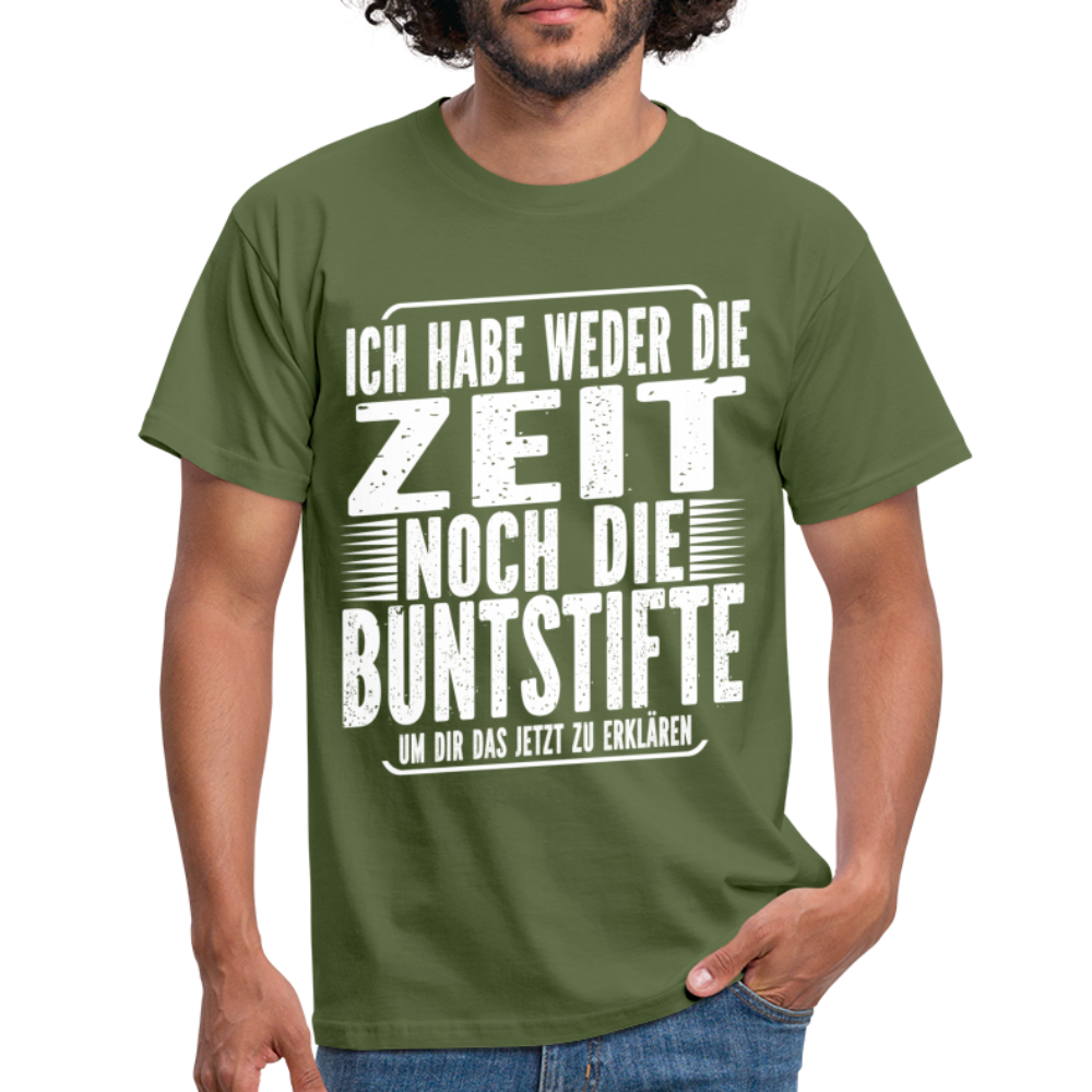 Hab nicht die Zeit und die Buntstifte um dir das zu erklären T-Shirt - Militärgrün