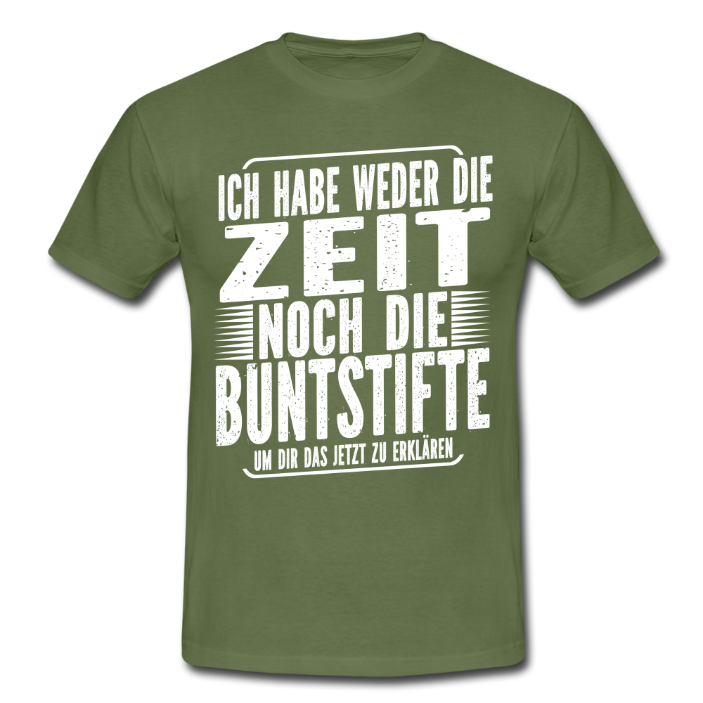 Hab nicht die Zeit und die Buntstifte um dir das zu erklären T-Shirt - Militärgrün
