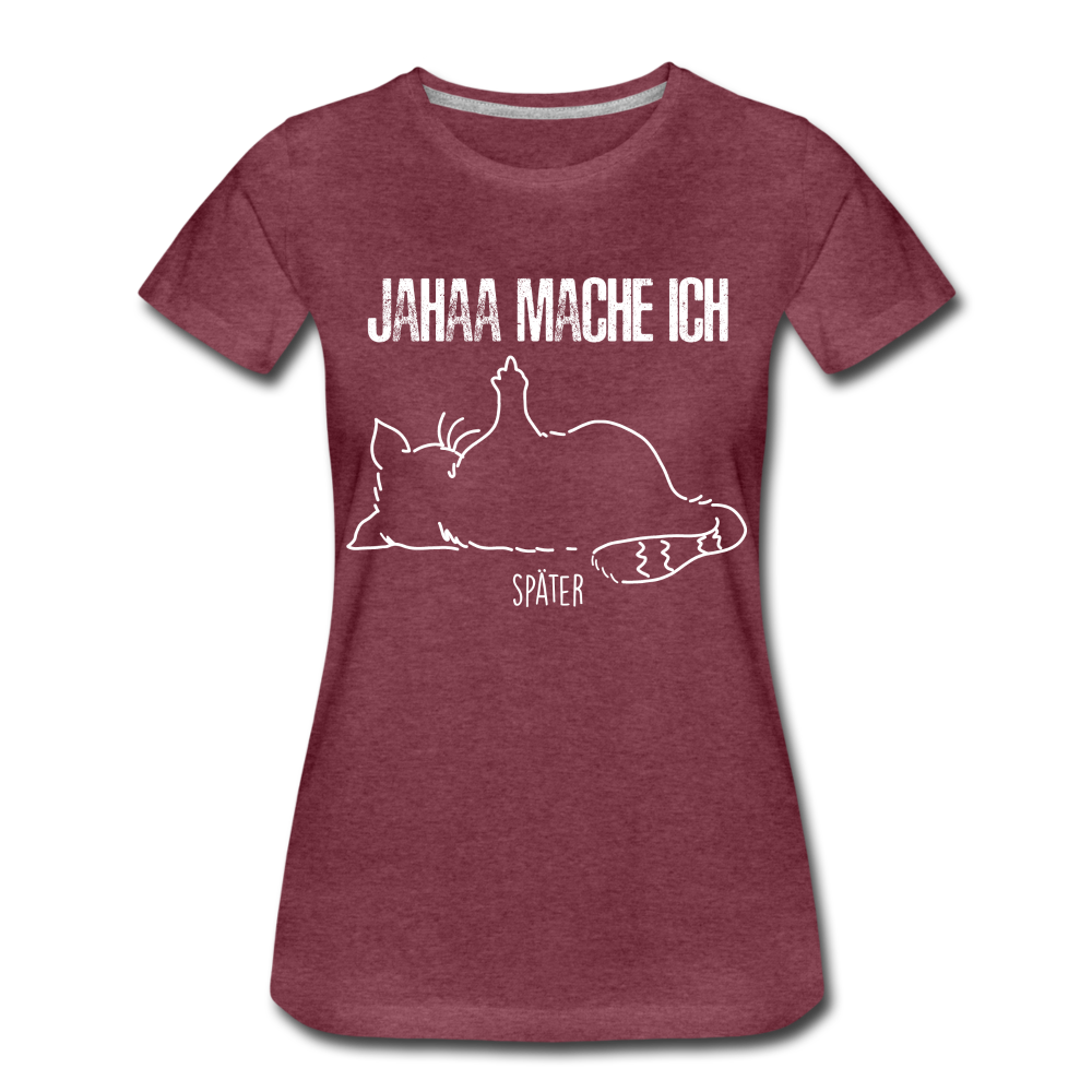 Faule Katze Mittelfinger Jahaa Mache ich - Später Lustiges Frauen Premium T-Shirt - Bordeauxrot meliert