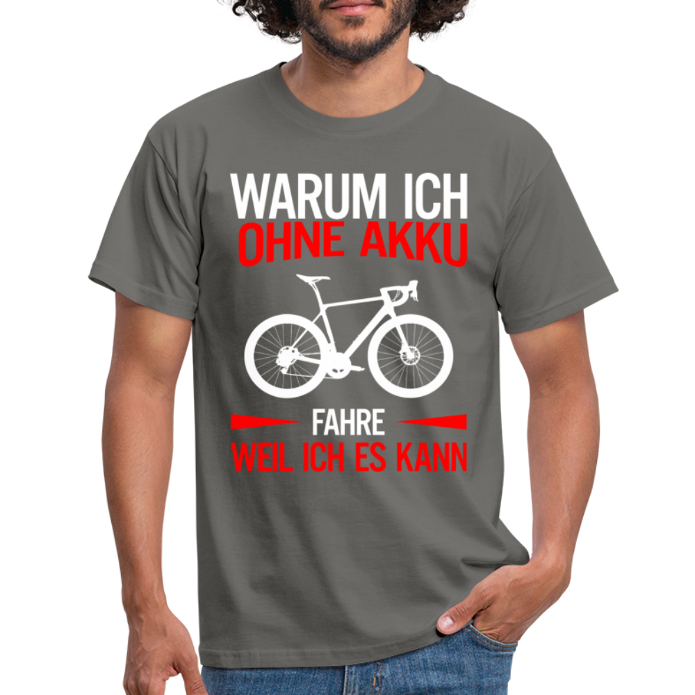 Fahrradfahrer Warum ich ohne Akku fahre weil ich es kann T-Shirt - Graphit