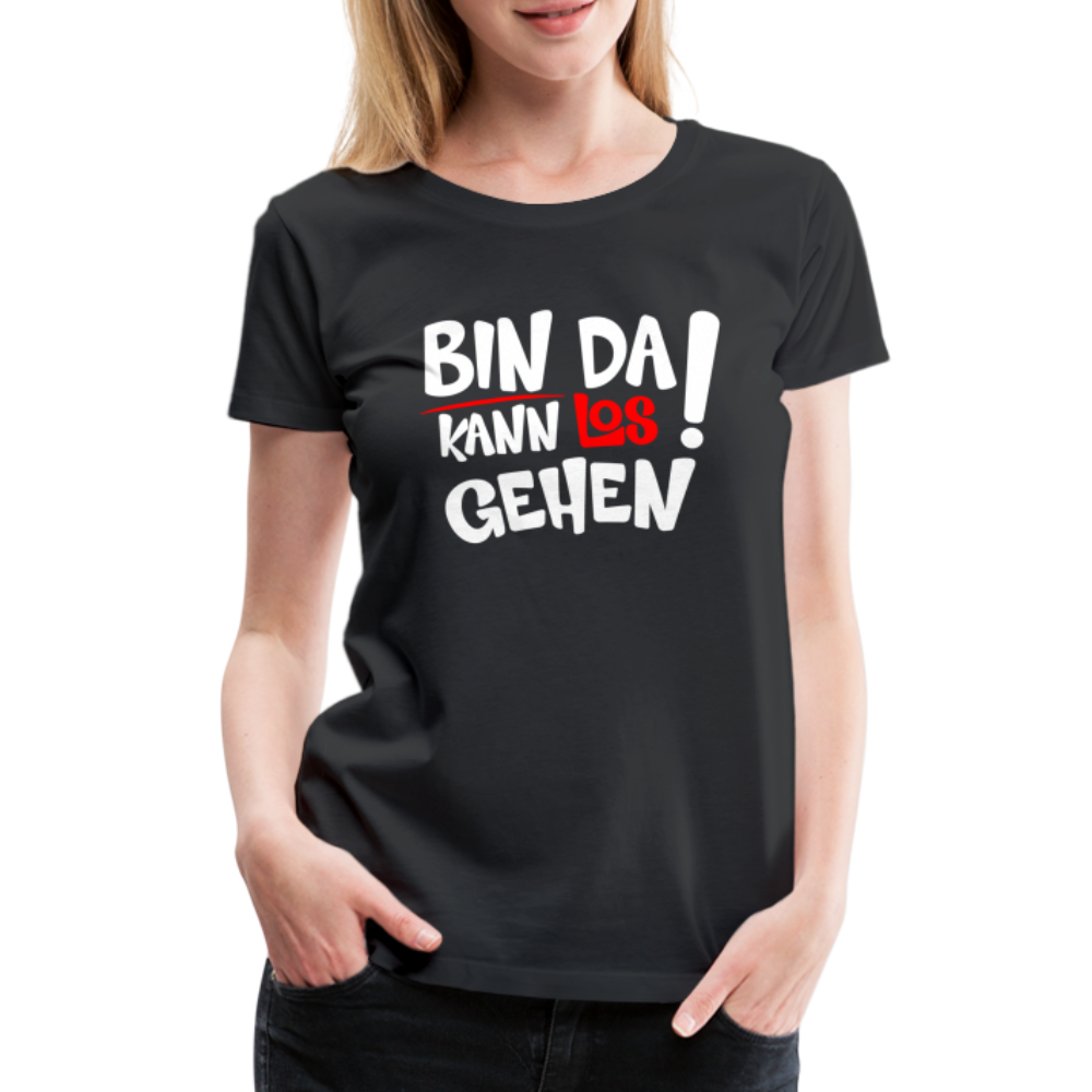 Bin Da Kann Losgehen Frauen Premium T-Shirt - Schwarz