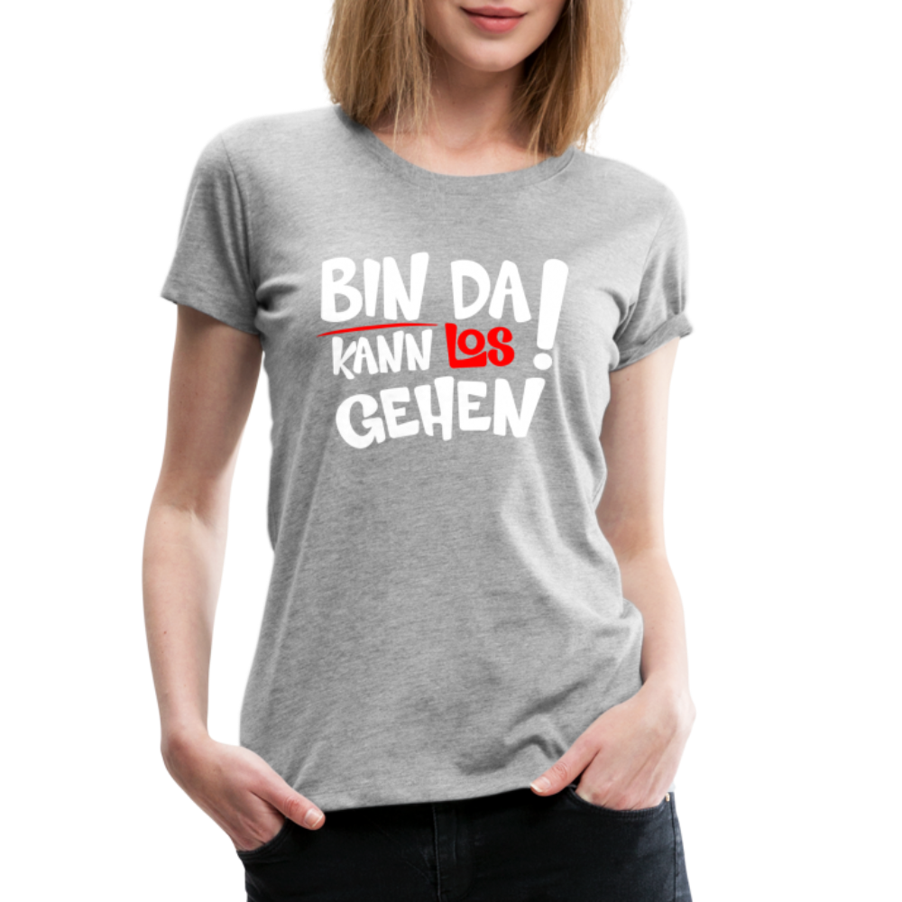 Bin Da Kann Losgehen Frauen Premium T-Shirt - Grau meliert
