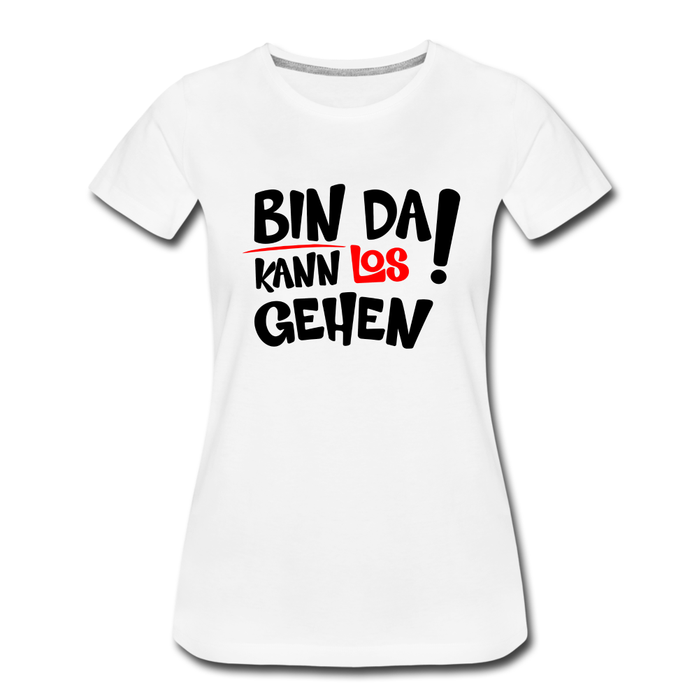 Bin da kann los gehen Lustiges Frauen Premium T-Shirt - Weiß