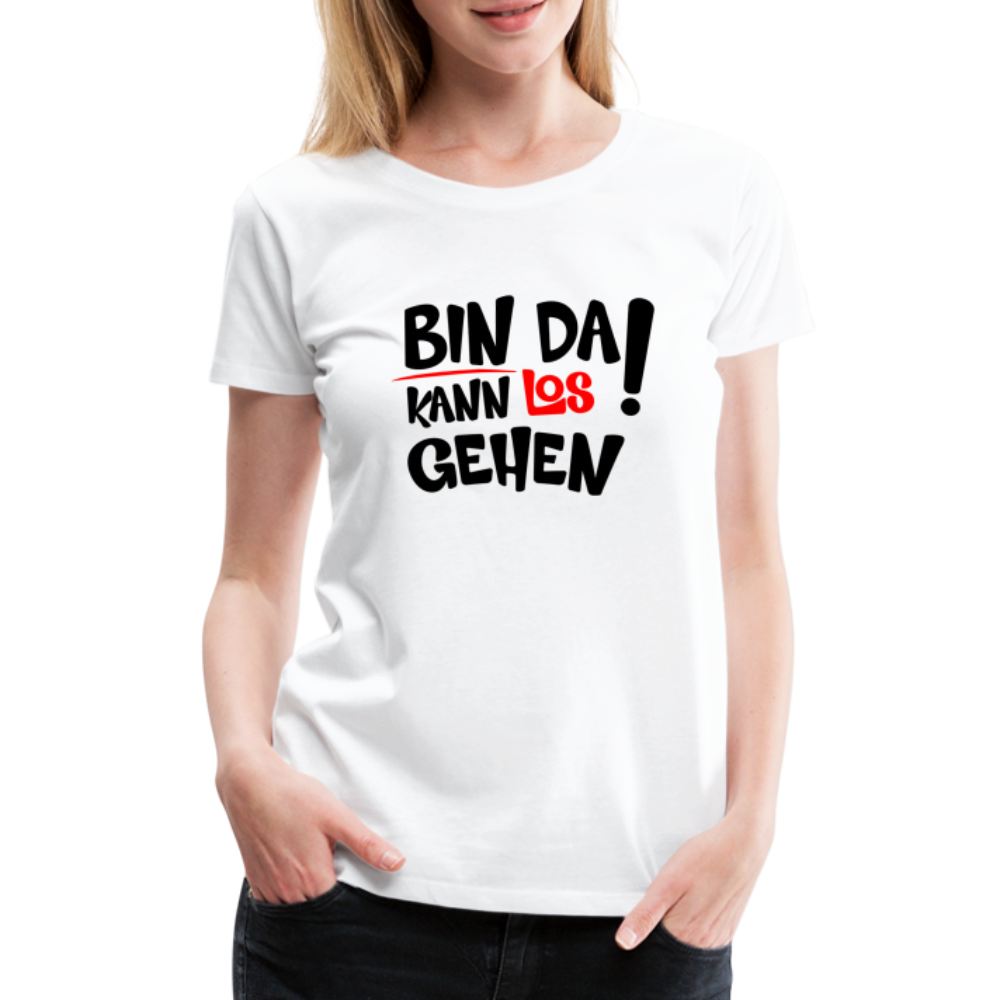 Bin da kann los gehen Lustiges Frauen Premium T-Shirt - Weiß