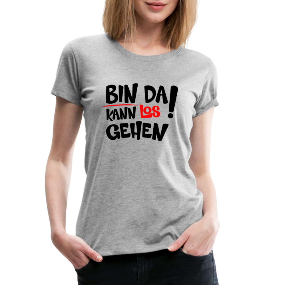 Bin da kann los gehen Lustiges Frauen Premium T-Shirt - Grau meliert